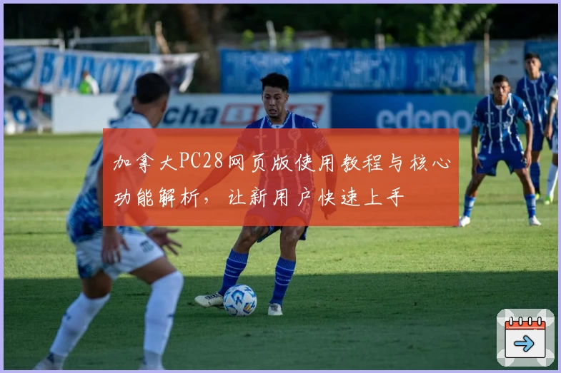 加拿大PC28网页版使用教程与核心功能解析，让新用户快速上手